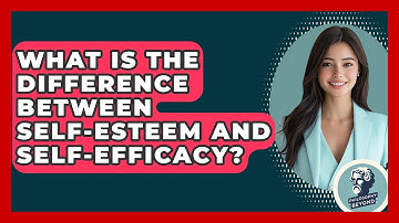 What Is The Difference Between Self-esteem And Self-efficacy? - Philosophy Beyond