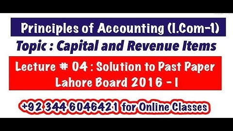 Lecture # 04 || Capital & Revenue Items || Lahore Board 2016-I|| Principles of Accounting I.Com-1||