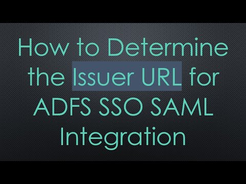 How to Determine the Issuer URL for ADFS SSO SAML Integration