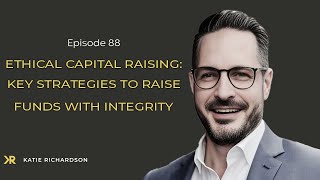 88. Ethical Capital Raising: Key Strategies to Raise Funds with Integrity