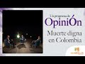 Muerte digna en Colombia [Un programa de opinión] Telemedellín