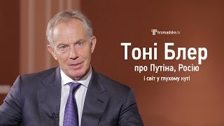 Тоні Блер про Путіна, Росію і світ у глухому куті