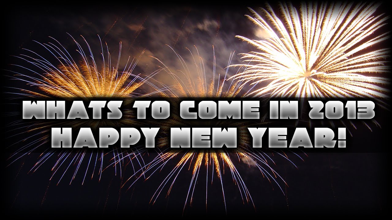 ◀What's To Come In 2013! | Happy New Year!