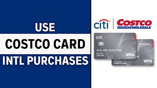How to Use the Costco Citi Card for International Purchases (Complete Guide)