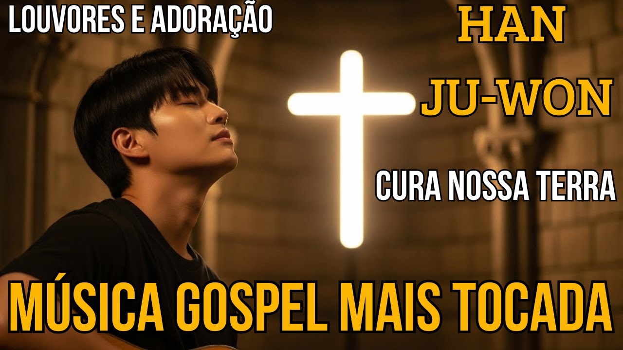 Cura Nossa Terra | Louvor e Adoração | Música Gospel – Han Ju-Won