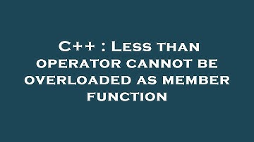 C++ : Less than operator cannot be overloaded as member function