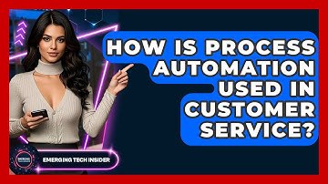 How Is Process Automation Used In Customer Service? - Emerging Tech Insider