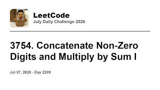 Daily Leetcode #2289: Jul 07, 2026 - 3754. Concatenate Non-Zero Digits and Multiply by Sum I
