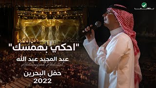 عبدالمجيد عبدالله - إحكي بهمسك (حفل البحرين) | 2022