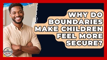 Why Do Boundaries Make Children Feel More Secure? - Fatherhood Journey Network