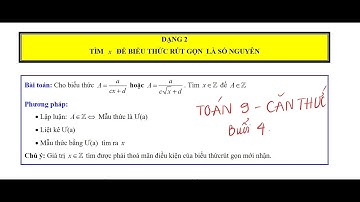 Toán lớp 9 - RÚT GỌN CĂN THỨC - TÌM X  NGUYÊN ĐỂ BIẾU THỨC RÚT GỌN LÀ SỐ NGUYÊN - buổi 4