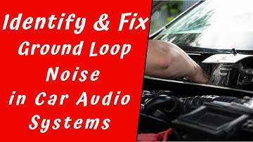 Identify and Fix Ground Loop Noise in Car Audio Systems