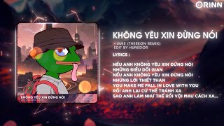 Không Yêu Xin Đừng Nói (Thereon Remix) - Umie x Droppy | Nhạc Hot Remix TikTok 2023