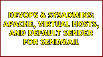 DevOps & SysAdmins: Apache, virtual hosts, and default sender for sendmail (3 Solutions!!)