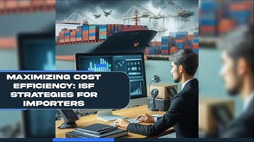 Maximizing Cost Efficiency: ISF Strategies for Importers