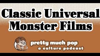 Pretty Much Pop #183: Classic Universal Monster Movies