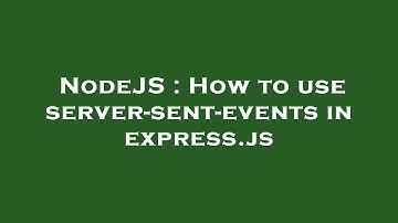 NodeJS : How to use server-sent-events in express.js