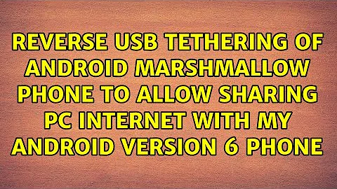 Reverse USB Tethering of Android Marshmallow phone to allow sharing PC internet with my Android...