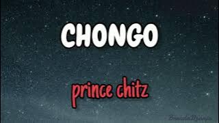 Prince Chitz -  CHONGO (Lyrics)