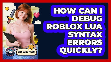How Can I Debug Roblox Lua Syntax Errors Quickly? - Open World Tycoons