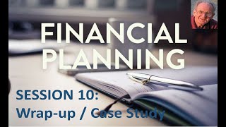 Financial Planning Session 10: Wrap Up and Case Study
