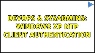 Famous DevOps & SysAdmins: Windows XP NTP client authentication Profile