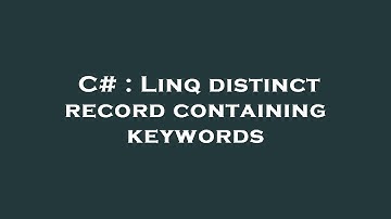 C# : Linq distinct record containing keywords