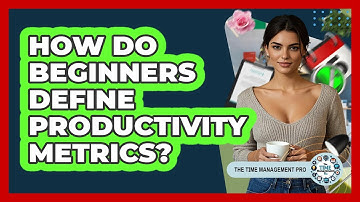 How Do Beginners Define Productivity Metrics? - The Time Management Pro