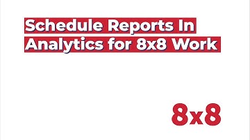 Schedule Reports in Analytics for 8x8 Work