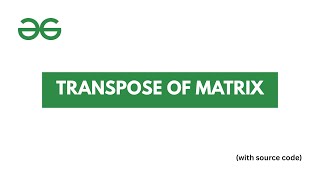 Transpose of Matrix | Two Pointers | @GeeksforGeeksVideos Beginner's DSA Sheet | Source Code | DSA