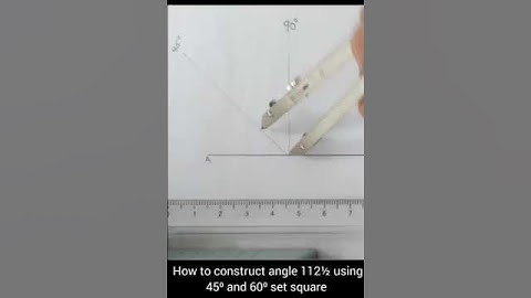 how to construct angle 112½ using 45⁰ and 60⁰ set square