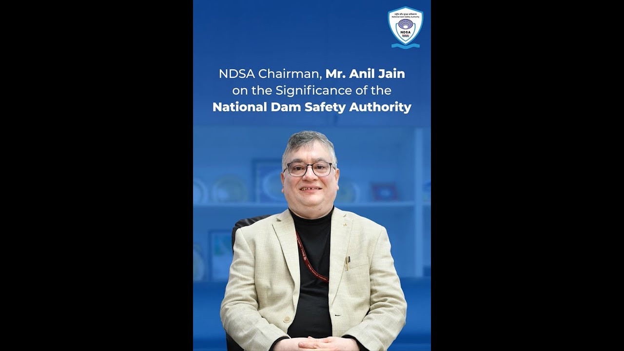 NDSA Chairman, Mr. Anil Jain on the Significance of the National Dam Safety Authority