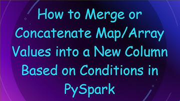How to Merge or Concatenate Map/Array Values into a New Column Based on Conditions in PySpark