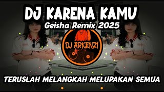 DJ KARENA KAMU GEISHA REMIX 2025 - TERUSLAH MELANGKAH MELUPAKAN SEMUA