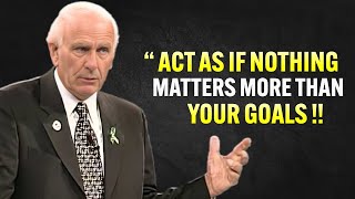 Learn To Act As If Nothing Matters More Than Your GOALS  Jim Rohn Motivation