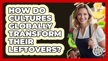 How Do Cultures Globally Transform Their Leftovers? - The Skillful Chef