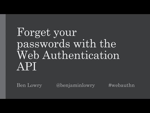Forget your passwords with the Web Authentication API - BEN LOWRY