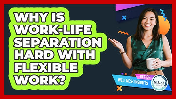 Why Is Work-life Separation Hard With Flexible Work? - Office Wellness Insights