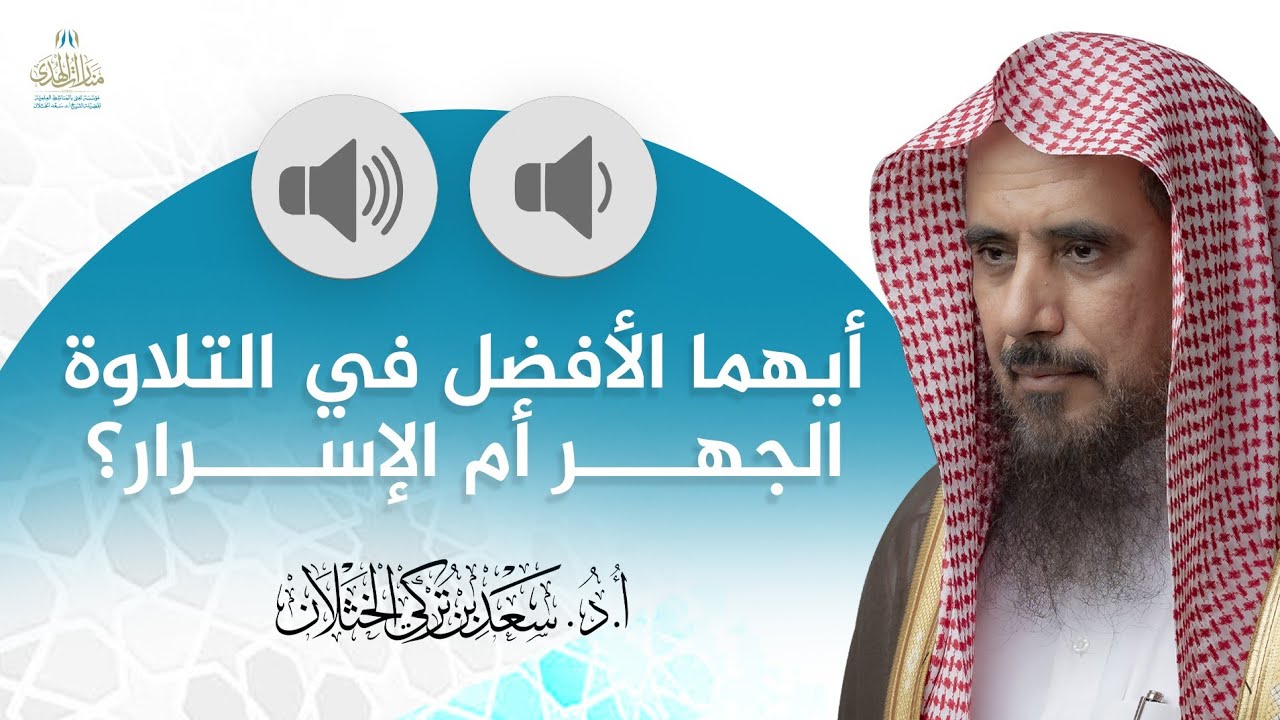 أيهما الأفضل في التلاوة الجهر أم الإسرار؟ | الشيخ أ.د سعد الخثلان