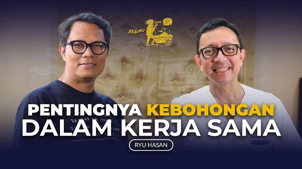 Ryu Hasan [Part 3]: Kita Nggak Bisa Kerja Sama Tanpa Berbohong | BEGINU