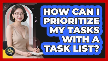 How Can I Prioritize My Tasks With A Task List? - The Life Coach Expert