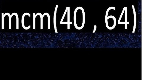 mcm 40 y 64 , minimo comun multiplo , mcm(40 , 64)= como se halla , ejemplos