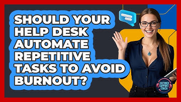 Should Your Help Desk Automate Repetitive Tasks To Avoid Burnout? - Customer Support Coach