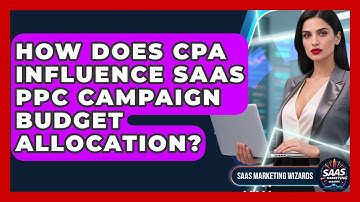 How Does CPA Influence SaaS PPC Campaign Budget Allocation? - Saas Marketing Wizards
