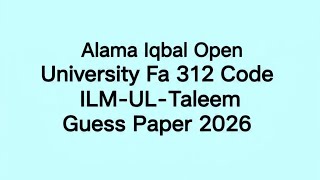 Aiou 312 Code Guess Paper 2026| 312 Code Important Questions| Aiou Fa 312 Code ILM-UL-Taleem Guess