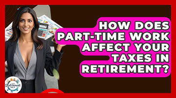 How Does Part-time Work Affect Your Taxes In Retirement? - Get Retirement Help