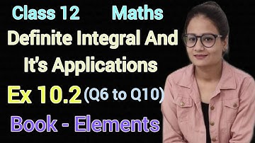 Ex 10.2 Class 12 Maths Elements | Definite Integral And It