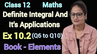Ex 10.2 Class 12 Maths Elements | Definite Integral And It's Applications | Ex-10.2 Q6 to Q10 CBSE |