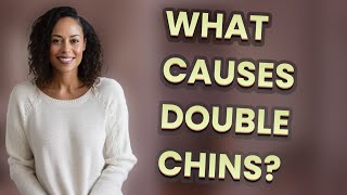 What causes double chins?