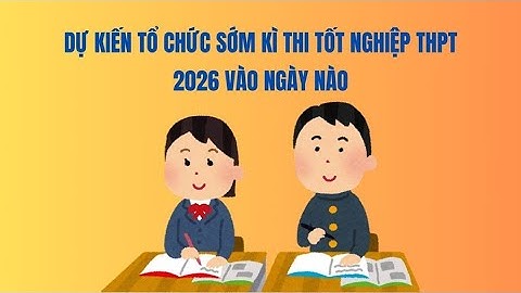 Dự kiến tổ chức sớm kì thi tốt nghiệp THPT 2026 vào ngày nào | Báo Lao Động